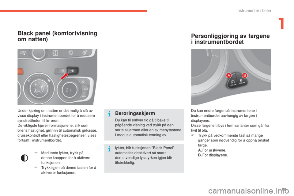CITROEN C4 2017 InstruksjonsbØker (in Norwegian) 39
C4-2_no_Chap01_instruments-de-bord_ed02-2015
Du kan endre fargenpå instrumentene i
instrumentbordet uavhengig av fargen i
displayene.
Disse fargene tilbys i fem varianter som går fra
hvit til CITROEN C4 2017 InstruksjonsbØker (in Norwegian) 39
C4-2_no_Chap01_instruments-de-bord_ed02-2015
Du kan endre fargenpå instrumentene i
instrumentbordet uavhengig av fargen i
displayene.
Disse fargene tilbys i fem varianter som går fra
hvit til