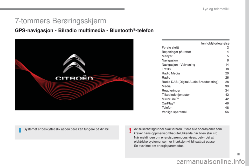 CITROEN C4 2017 InstruksjonsbØker (in Norwegian) 1
ADD_CA2_EVO_NO
7-tommers Berøringsskjerm
GPS-navigasjon - Bilradio multimedia - Bluetooth®-telefon
Innholdsfortegnelse
Første skritt
2
B
etjeninger på rattet
4
M
enyer
5
Navigasjon
6
Na CITROEN C4 2017 InstruksjonsbØker (in Norwegian) 1
ADD_CA2_EVO_NO
7-tommers Berøringsskjerm
GPS-navigasjon - Bilradio multimedia - Bluetooth®-telefon
Innholdsfortegnelse
Første skritt
2
B
etjeninger på rattet
4
M
enyer
5
Navigasjon
6
Na