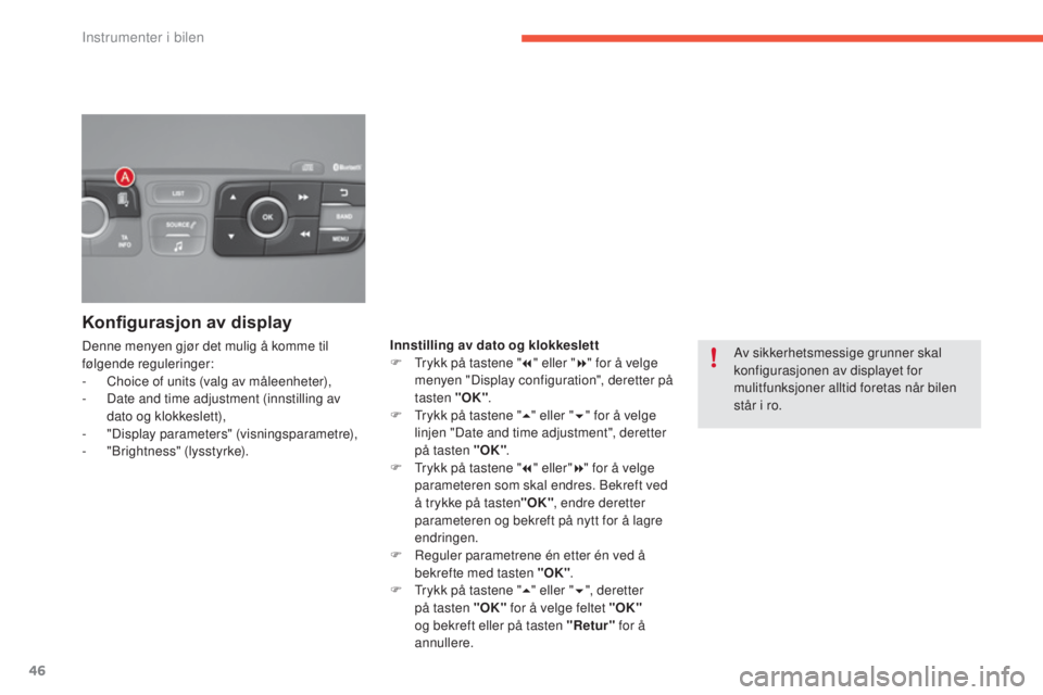 CITROEN C4 2017 InstruksjonsbØker (in Norwegian) 46
C4-2_no_Chap01_instruments-de-bord_ed02-2015
Konfigurasjon av display
Denne menyen gjør det mulig å komme til
følgende reguleringer:
-
C
hoice of units (valg av måleenheter),
-
D
ate and CITROEN C4 2017 InstruksjonsbØker (in Norwegian) 46
C4-2_no_Chap01_instruments-de-bord_ed02-2015
Konfigurasjon av display
Denne menyen gjør det mulig å komme til
følgende reguleringer:
-
C
hoice of units (valg av måleenheter),
-
D
ate and