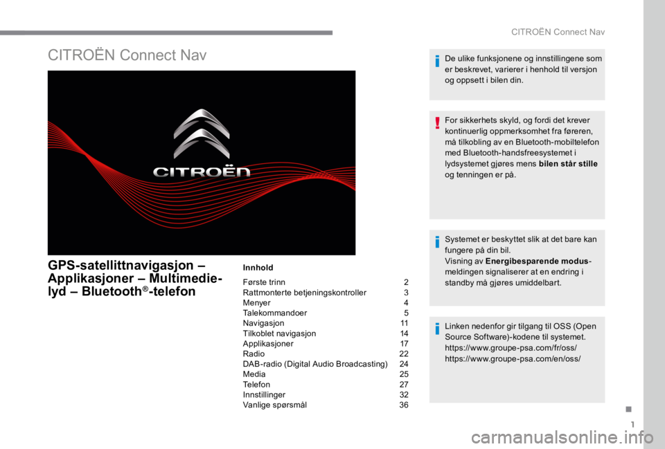 CITROEN C4 2017 InstruksjonsbØker (in Norwegian) 1
.
CITROËN Connect Nav
CITROËN Connect Nav
GPS-satellittnavigasjon –
Applikasjoner – Multimedie-
lyd – Bluetooth ®lyd – Bluetooth ®lyd – Bluetooth -telefon
Innhold
Først CITROEN C4 2017 InstruksjonsbØker (in Norwegian) 1
.
CITROËN Connect Nav
CITROËN Connect Nav
GPS-satellittnavigasjon –
Applikasjoner – Multimedie-
lyd – Bluetooth ®lyd – Bluetooth ®lyd – Bluetooth -telefon
Innhold
Først