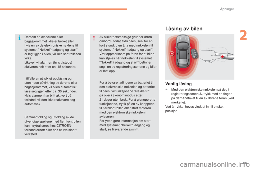 CITROEN C4 2017 InstruksjonsbØker (in Norwegian) 63
C4-2_no_Chap02_ouvertures_ed02-2015
Låsing av bilen
Vanlig låsing
F Med den elektroniske nøkkelen på deg i registreringssonen A , trykk med en finger
på dørhåndtaket til en av dørene foran CITROEN C4 2017 InstruksjonsbØker (in Norwegian) 63
C4-2_no_Chap02_ouvertures_ed02-2015
Låsing av bilen
Vanlig låsing
F Med den elektroniske nøkkelen på deg i registreringssonen A , trykk med en finger
på dørhåndtaket til en av dørene foran