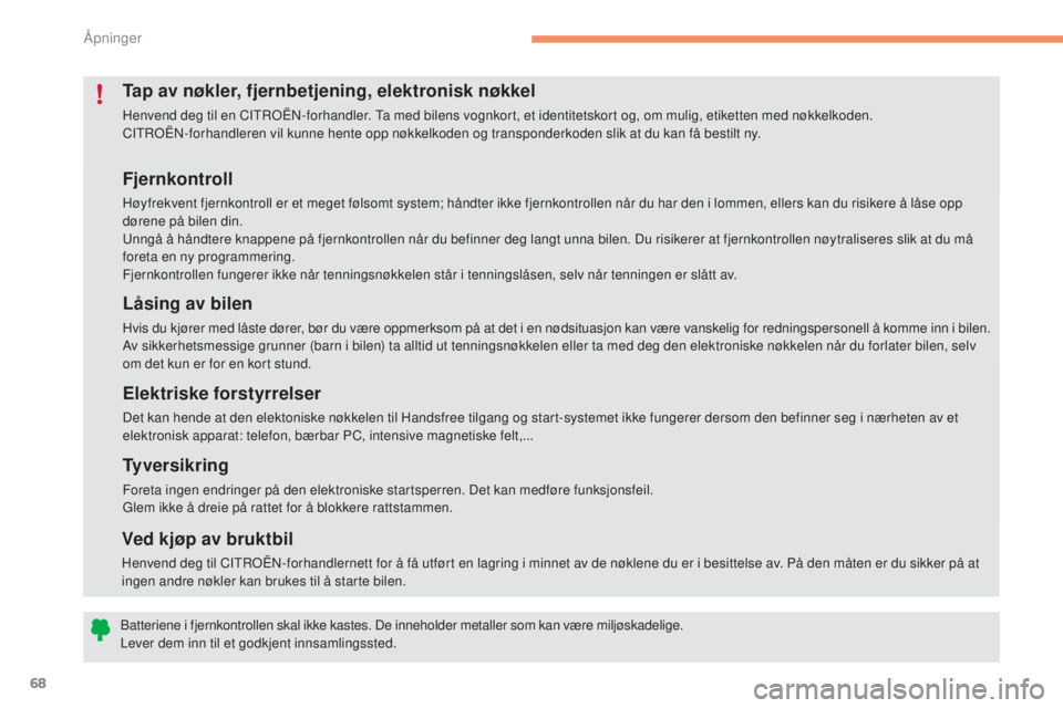 CITROEN C4 2017 InstruksjonsbØker (in Norwegian) 68
C4-2_no_Chap02_ouvertures_ed02-2015
Fjernkontroll
Høyfrekvent fjernkontroll er et meget følsomt system; håndter ikke fjernkontrollen når du har den i lommen, ellers kan du risikere å låse opp CITROEN C4 2017 InstruksjonsbØker (in Norwegian) 68
C4-2_no_Chap02_ouvertures_ed02-2015
Fjernkontroll
Høyfrekvent fjernkontroll er et meget følsomt system; håndter ikke fjernkontrollen når du har den i lommen, ellers kan du risikere å låse opp