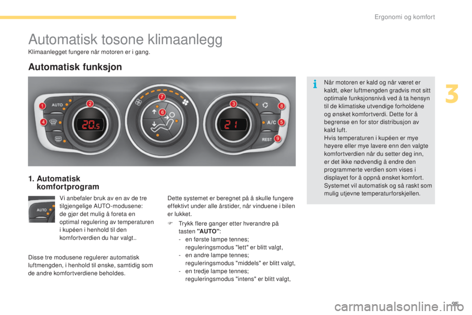 CITROEN C4 2017 InstruksjonsbØker (in Norwegian) 95
C4-2_no_Chap03_ergonomie-et-confort_ed02-2015
Automatisk tosone klimaanlegg
Automatisk funksjon
Vi anbefaler bruk av en av de tre
tilgjengelige AUTO-modusene:
de gjør det mulig å foreta en
opt CITROEN C4 2017 InstruksjonsbØker (in Norwegian) 95
C4-2_no_Chap03_ergonomie-et-confort_ed02-2015
Automatisk tosone klimaanlegg
Automatisk funksjon
Vi anbefaler bruk av en av de tre
tilgjengelige AUTO-modusene:
de gjør det mulig å foreta en
opt