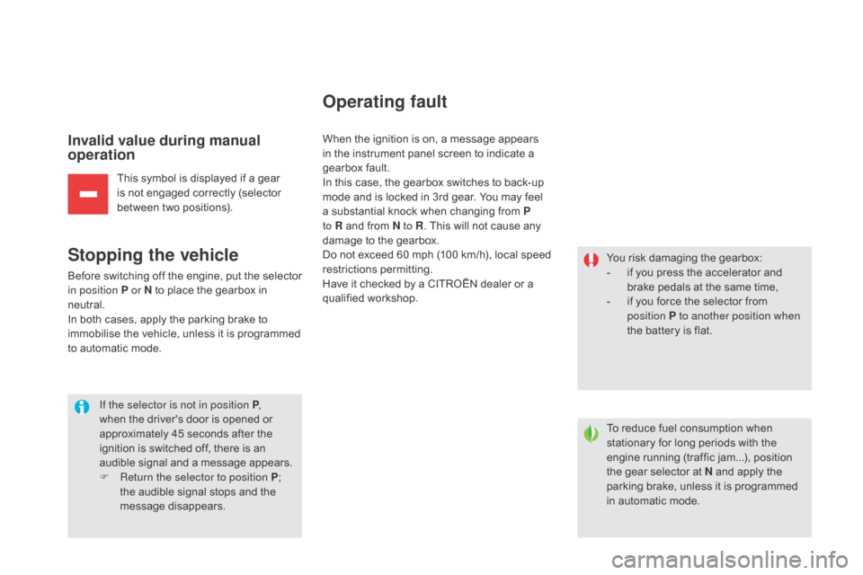Citroen DS5 HYBRID RHD 2016 1.G Owners Manual Invalid value during manual 
operation
This symbol is displayed if a gear 
is not engaged correctly (selector 
between two positions).
Stopping the vehicle
Before switching off the engine, put the sel