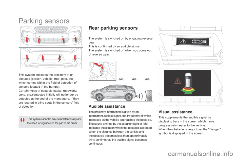 Citroen DS5 HYBRID RHD 2016 1.G Owners Manual This system indicates the proximity of an
obstacle (person, vehicle, tree, gate, etc.)
which comes within the field of detection of
sensors located in the bumper.
Certain types of obstacle (stake, Citroen DS5 HYBRID RHD 2016 1.G Owners Manual This system indicates the proximity of an
obstacle (person, vehicle, tree, gate, etc.)
which comes within the field of detection of
sensors located in the bumper.
Certain types of obstacle (stake,