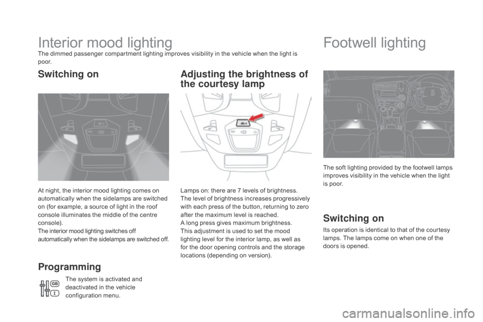 Citroen DS5 HYBRID RHD 2016 1.G Owners Manual Interior mood lightingThe dimmed passenger compartment lighting improves visibility in the vehicle when the light is 
p o o r.
At night, the interior mood lighting comes on 
automatically when the sid