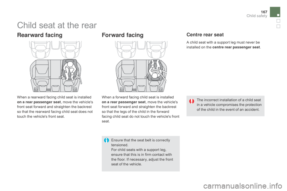 Citroen DS5 HYBRID RHD 2016 1.G Owners Manual 167
Child seat at the rear
Rearward facing
When a rear ward facing child seat is installed 
on a rear passenger seat, move the vehicles 
front seat for ward and straighten the backrest 
so that the r