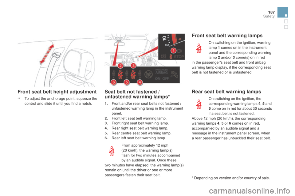 Citroen DS5 HYBRID RHD 2016 1.G Owners Manual 187
Front seat belt height adjustment
F To adjust the anchorage point, squeeze the control and slide it until you find a notch.
From approximately 12 mph
(20
km/h), the warning lamp(s)
flash for t Citroen DS5 HYBRID RHD 2016 1.G Owners Manual 187
Front seat belt height adjustment
F To adjust the anchorage point, squeeze the control and slide it until you find a notch.
From approximately 12 mph
(20
km/h), the warning lamp(s)
flash for t