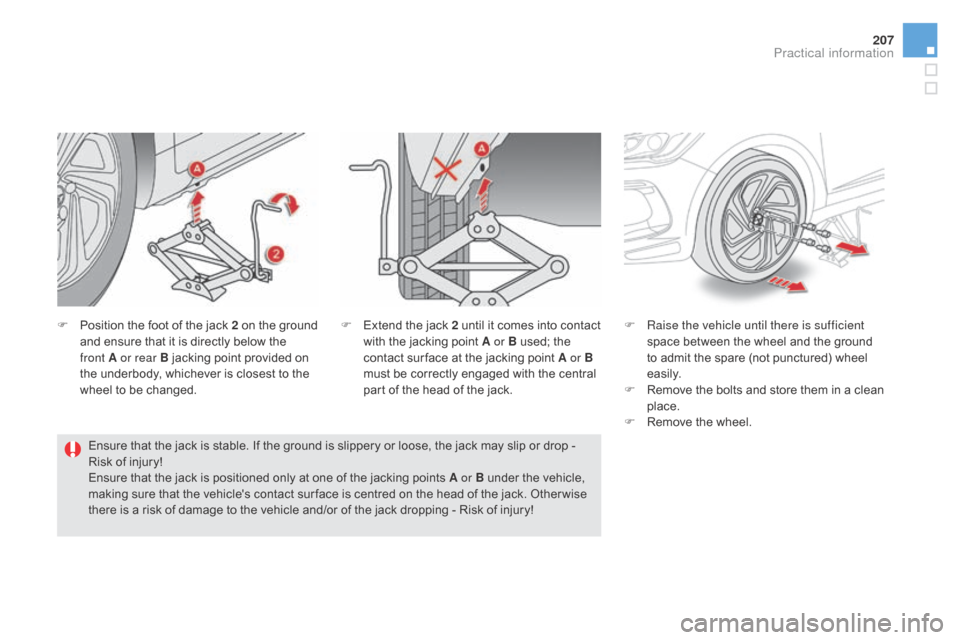 Citroen DS5 HYBRID RHD 2016 1.G Owners Manual 207
F Position the foot of the jack 2  on the ground 
and ensure that it is directly below the 
front
  A or rear B jacking point provided on 
the underbody, whichever is closest to the 
wheel to be c