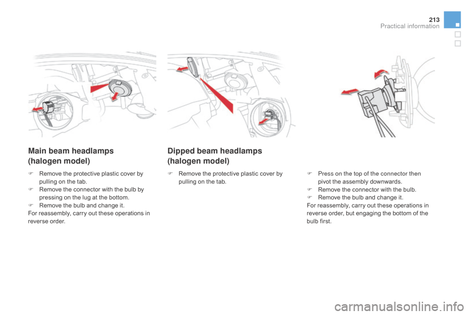Citroen DS5 HYBRID RHD 2016 1.G Owners Manual 213
dipped beam headlamps
(halogen model)
Main beam headlamps
(halogen model)
F Press on the top of the connector then
pivot the assembly downwards.
F
R
emove the connector with the bulb.
F
R
e Citroen DS5 HYBRID RHD 2016 1.G Owners Manual 213
dipped beam headlamps
(halogen model)
Main beam headlamps
(halogen model)
F Press on the top of the connector then
pivot the assembly downwards.
F
R
emove the connector with the bulb.
F
R
e