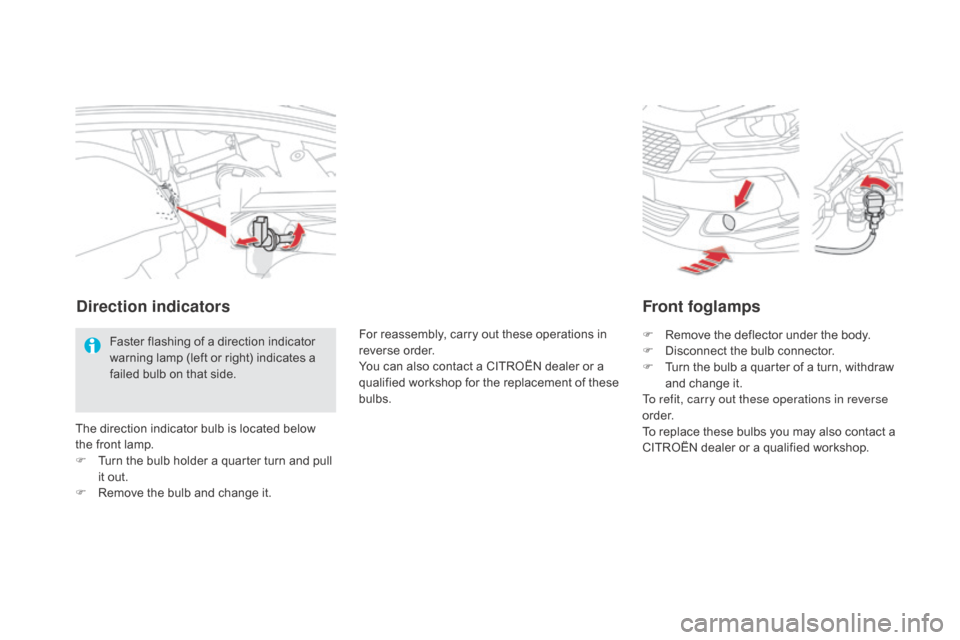 Citroen DS5 HYBRID RHD 2016 1.G Owners Manual Front foglamps
F Remove the deflector under the body.
F D isconnect the bulb connector.
F
T
urn the bulb a quarter of a turn, withdraw
and change it.
To refit, carry out these operations in revers Citroen DS5 HYBRID RHD 2016 1.G Owners Manual Front foglamps
F Remove the deflector under the body.
F D isconnect the bulb connector.
F
T
urn the bulb a quarter of a turn, withdraw
and change it.
To refit, carry out these operations in revers