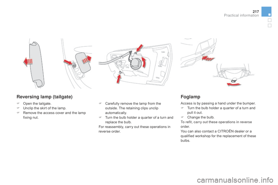 Citroen DS5 HYBRID RHD 2016 1.G Owners Manual 217
Reversing lamp (tailgate)
F Carefully remove the lamp from the outside. The retaining clips unclip
automatically.
F
T
urn the bulb holder a quarter of a turn and
replace the bulb.
For reassem Citroen DS5 HYBRID RHD 2016 1.G Owners Manual 217
Reversing lamp (tailgate)
F Carefully remove the lamp from the outside. The retaining clips unclip
automatically.
F
T
urn the bulb holder a quarter of a turn and
replace the bulb.
For reassem