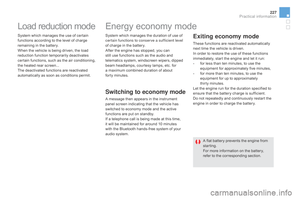 Citroen DS5 HYBRID RHD 2016 1.G Owners Manual 227
Load reduction mode
System which manages the use of certain 
functions according to the level of charge 
remaining in the battery.
When the vehicle is being driven, the load 
reduction function te