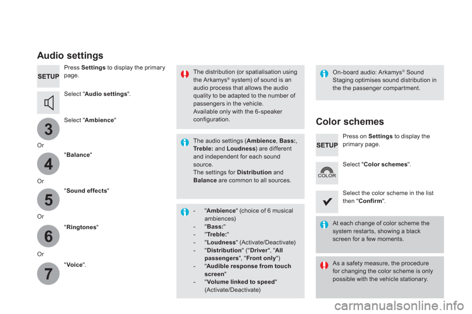 Citroen DS5 HYBRID RHD 2016 1.G Repair Manual 3
4
5
6
7
   
Audio settings 
 
 
Press  Settings 
 to display the primary 
page.  
   
Select " Audio settings 
".  
   
Select " Ambience 
"  
   
Or  
   
" Balance 
"  
   
Or  
   
" Sound effect