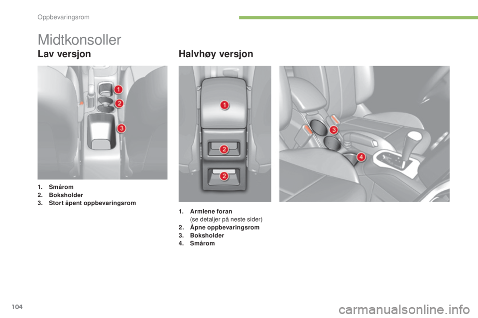 CITROEN C4 2015 InstruksjonsbØker (in Norwegian) 104
C4-2_no_Chap05_amenagement_ed01-2015
C4-2_no_Chap05_amenagement_ed01-2015
Lav versjonHalvhøy versjon
1. Smårom
2. B
oksholder
3.
S
tort åpent oppbevaringsrom
Midtkonsoller
1. Armlene foran CITROEN C4 2015 InstruksjonsbØker (in Norwegian) 104
C4-2_no_Chap05_amenagement_ed01-2015
C4-2_no_Chap05_amenagement_ed01-2015
Lav versjonHalvhøy versjon
1. Smårom
2. B
oksholder
3.
S
tort åpent oppbevaringsrom
Midtkonsoller
1. Armlene foran