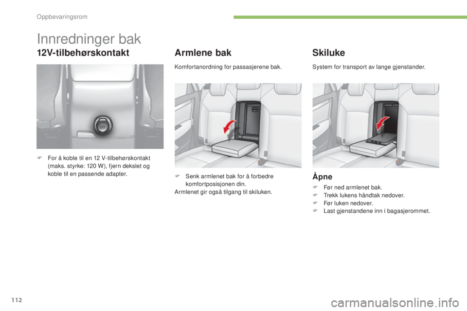 CITROEN C4 2015 InstruksjonsbØker (in Norwegian) 112
C4-2_no_Chap05_amenagement_ed01-2015
C4-2_no_Chap05_amenagement_ed01-2015
Armlene bak
F senk armlenet bak for å forbedre komfortposisjonen din.
Armlenet gir også tilgang til skiluken.
Skiluke
à CITROEN C4 2015 InstruksjonsbØker (in Norwegian) 112
C4-2_no_Chap05_amenagement_ed01-2015
C4-2_no_Chap05_amenagement_ed01-2015
Armlene bak
F senk armlenet bak for å forbedre komfortposisjonen din.
Armlenet gir også tilgang til skiluken.
Skiluke
Ã