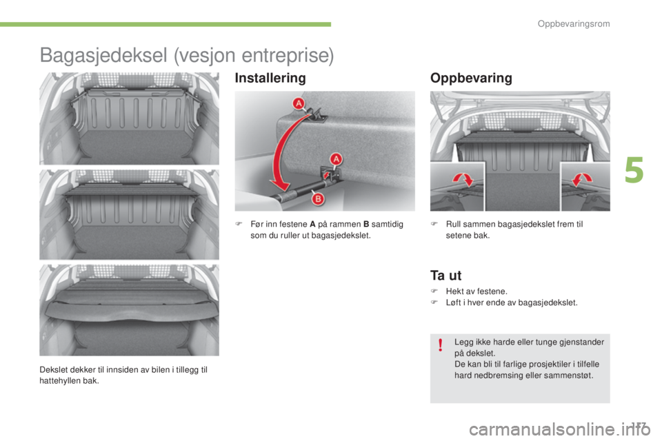 CITROEN C4 2015 InstruksjonsbØker (in Norwegian) 117
C4-2_no_Chap05_amenagement_ed01-2015
C4-2_no_Chap05_amenagement_ed01-2015
bagasjedeksel (vesjon entreprise)
F Før inn festene A på rammen B samtidig som du ruller ut bagasjedekslet.
Oppbevaring
CITROEN C4 2015 InstruksjonsbØker (in Norwegian) 117
C4-2_no_Chap05_amenagement_ed01-2015
C4-2_no_Chap05_amenagement_ed01-2015
bagasjedeksel (vesjon entreprise)
F Før inn festene A på rammen B samtidig som du ruller ut bagasjedekslet.
Oppbevaring