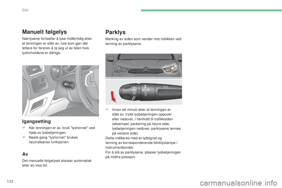 CITROEN C4 2015 InstruksjonsbØker (in Norwegian) 122
C4-2_no_Chap06_visibilite_ed01-2015
C4-2_no_Chap06_visibilite_ed01-2015
Parklys
Merking av siden som vender mot trafikken ved
tenning av parklysene.
F
I
nnen ett minutt etter at tenningen er
s CITROEN C4 2015 InstruksjonsbØker (in Norwegian) 122
C4-2_no_Chap06_visibilite_ed01-2015
C4-2_no_Chap06_visibilite_ed01-2015
Parklys
Merking av siden som vender mot trafikken ved
tenning av parklysene.
F
I
nnen ett minutt etter at tenningen er
s