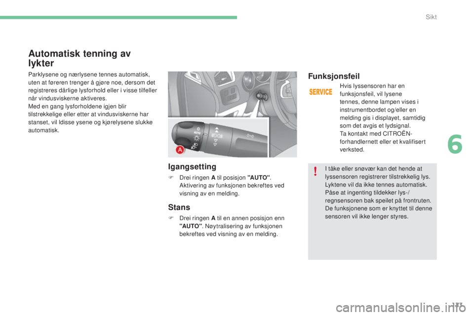 CITROEN C4 2015 InstruksjonsbØker (in Norwegian) 123
C4-2_no_Chap06_visibilite_ed01-2015
C4-2_no_Chap06_visibilite_ed01-2015
Automatisk tenning av
lykter
Parklysene og nærlysene tennes automatisk,
uten at føreren trenger å gjøre noe, dersom de CITROEN C4 2015 InstruksjonsbØker (in Norwegian) 123
C4-2_no_Chap06_visibilite_ed01-2015
C4-2_no_Chap06_visibilite_ed01-2015
Automatisk tenning av
lykter
Parklysene og nærlysene tennes automatisk,
uten at føreren trenger å gjøre noe, dersom de