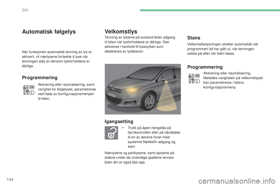 CITROEN C4 2015 InstruksjonsbØker (in Norwegian) 124
C4-2_no_Chap06_visibilite_ed01-2015
C4-2_no_Chap06_visibilite_ed01-2015
Stans
Velkomstbelysningen slukker automatisk når
programmert tid har gått ut, når tenningen
settes på eller når bilen CITROEN C4 2015 InstruksjonsbØker (in Norwegian) 124
C4-2_no_Chap06_visibilite_ed01-2015
C4-2_no_Chap06_visibilite_ed01-2015
Stans
Velkomstbelysningen slukker automatisk når
programmert tid har gått ut, når tenningen
settes på eller når bilen