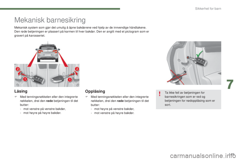 CITROEN C4 2015 InstruksjonsbØker (in Norwegian) 149
C4-2_no_Chap07_securite-enfants_ed01-2015
C4-2_no_Chap07_securite-enfants_ed01-2015
Mekanisk barnesikring
Låsing
F Med tenningsnøkkelen eller den integrerte nøkkelen, drei den røde betjeninge CITROEN C4 2015 InstruksjonsbØker (in Norwegian) 149
C4-2_no_Chap07_securite-enfants_ed01-2015
C4-2_no_Chap07_securite-enfants_ed01-2015
Mekanisk barnesikring
Låsing
F Med tenningsnøkkelen eller den integrerte nøkkelen, drei den røde betjeninge