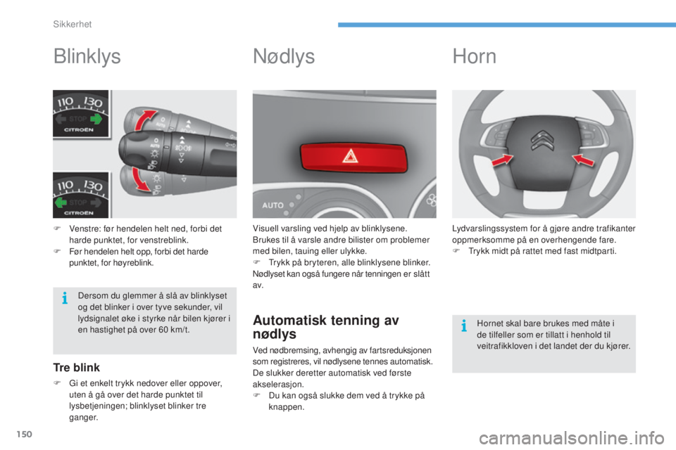 CITROEN C4 2015 InstruksjonsbØker (in Norwegian) 150
C4-2_no_Chap08_securite_ed01-2015
C4-2_no_Chap08_securite_ed01-2015
blinklys
F Venstre: før hendelen helt ned, forbi det harde punktet, for venstreblink.
F
F
ør hendelen helt opp, forbi det h CITROEN C4 2015 InstruksjonsbØker (in Norwegian) 150
C4-2_no_Chap08_securite_ed01-2015
C4-2_no_Chap08_securite_ed01-2015
blinklys
F Venstre: før hendelen helt ned, forbi det harde punktet, for venstreblink.
F
F
ør hendelen helt opp, forbi det h
