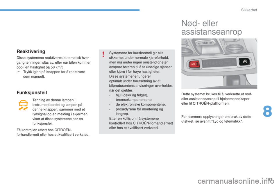 CITROEN C4 2015 InstruksjonsbØker (in Norwegian) 153
C4-2_no_Chap08_securite_ed01-2015
C4-2_no_Chap08_securite_ed01-2015
Reaktivering
Disse systemene reaktiveres automatisk hver
gang tenningen slås av, eller når bilen kommer
opp i en hastighet p CITROEN C4 2015 InstruksjonsbØker (in Norwegian) 153
C4-2_no_Chap08_securite_ed01-2015
C4-2_no_Chap08_securite_ed01-2015
Reaktivering
Disse systemene reaktiveres automatisk hver
gang tenningen slås av, eller når bilen kommer
opp i en hastighet p