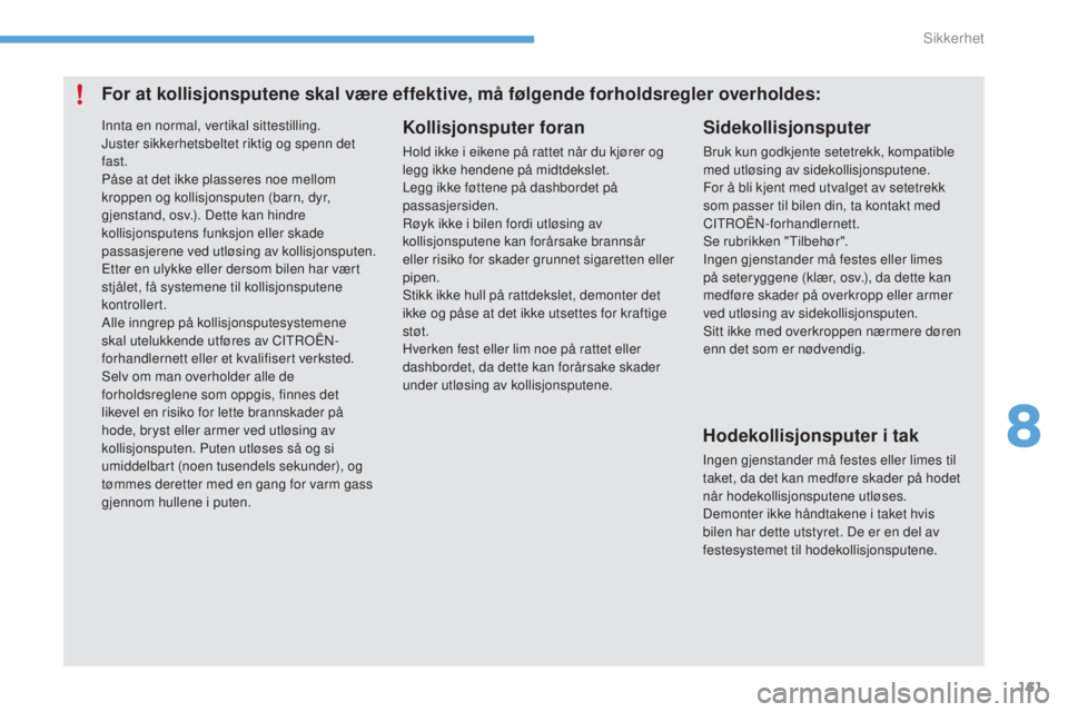 CITROEN C4 2015 InstruksjonsbØker (in Norwegian) 161
C4-2_no_Chap08_securite_ed01-2015
C4-2_no_Chap08_securite_ed01-2015
For at kollisjonsputene skal være effektive, må følgende forholdsregler overholdes:Kollisjonsputer foran
Hold ikke i eikene p CITROEN C4 2015 InstruksjonsbØker (in Norwegian) 161
C4-2_no_Chap08_securite_ed01-2015
C4-2_no_Chap08_securite_ed01-2015
For at kollisjonsputene skal være effektive, må følgende forholdsregler overholdes:Kollisjonsputer foran
Hold ikke i eikene p
