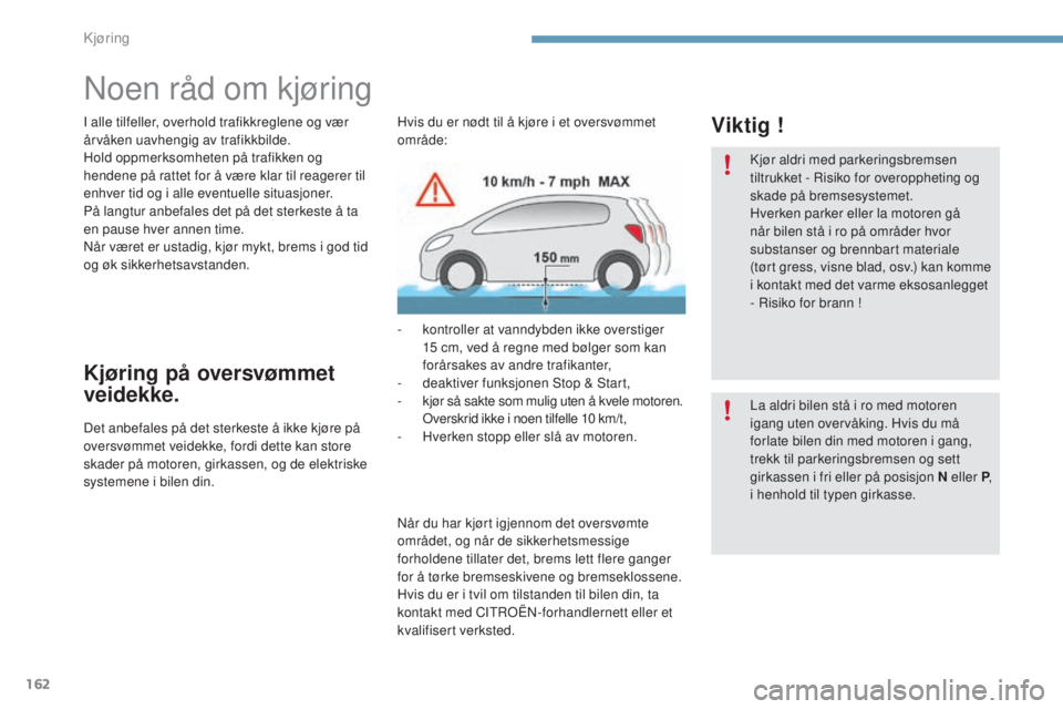 CITROEN C4 2015 InstruksjonsbØker (in Norwegian) 162
C4-2_no_Chap09_conduite_ed01-2015
C4-2_no_Chap09_conduite_ed01-2015
noen råd om kjøring
I alle tilfeller, overhold trafikkreglene og vær
årvåken uavhengig av trafikkbilde.
Hold oppmerksomhet CITROEN C4 2015 InstruksjonsbØker (in Norwegian) 162
C4-2_no_Chap09_conduite_ed01-2015
C4-2_no_Chap09_conduite_ed01-2015
noen råd om kjøring
I alle tilfeller, overhold trafikkreglene og vær
årvåken uavhengig av trafikkbilde.
Hold oppmerksomhet
