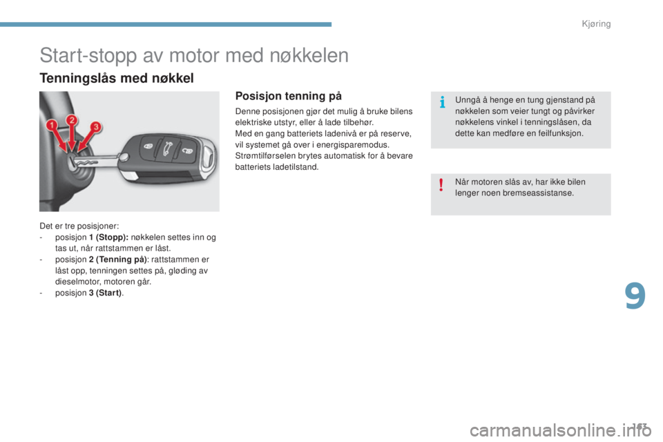 CITROEN C4 2015 InstruksjonsbØker (in Norwegian) 163
C4-2_no_Chap09_conduite_ed01-2015
C4-2_no_Chap09_conduite_ed01-2015
Det er tre posisjoner:
- posisjon 1
(Stopp): nøkkelen settes inn og
tas ut, når rattstammen er låst.
-
posisjon 2
(T CITROEN C4 2015 InstruksjonsbØker (in Norwegian) 163
C4-2_no_Chap09_conduite_ed01-2015
C4-2_no_Chap09_conduite_ed01-2015
Det er tre posisjoner:
- posisjon 1
(Stopp): nøkkelen settes inn og
tas ut, når rattstammen er låst.
-
posisjon 2
(T