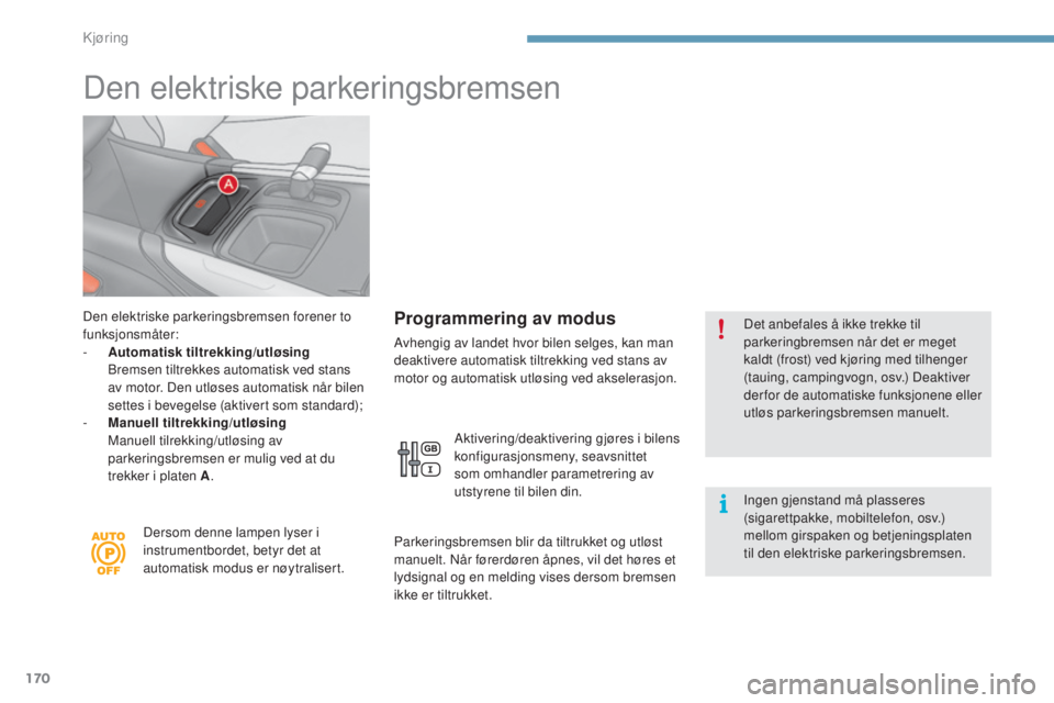CITROEN C4 2015 InstruksjonsbØker (in Norwegian) 170
C4-2_no_Chap09_conduite_ed01-2015
C4-2_no_Chap09_conduite_ed01-2015
Den elektriske parkeringsbremsen
Den elektriske parkeringsbremsen forener to
funksjonsmåter:
-
A
utomatisk tiltrekking/utlø CITROEN C4 2015 InstruksjonsbØker (in Norwegian) 170
C4-2_no_Chap09_conduite_ed01-2015
C4-2_no_Chap09_conduite_ed01-2015
Den elektriske parkeringsbremsen
Den elektriske parkeringsbremsen forener to
funksjonsmåter:
-
A
utomatisk tiltrekking/utlø
