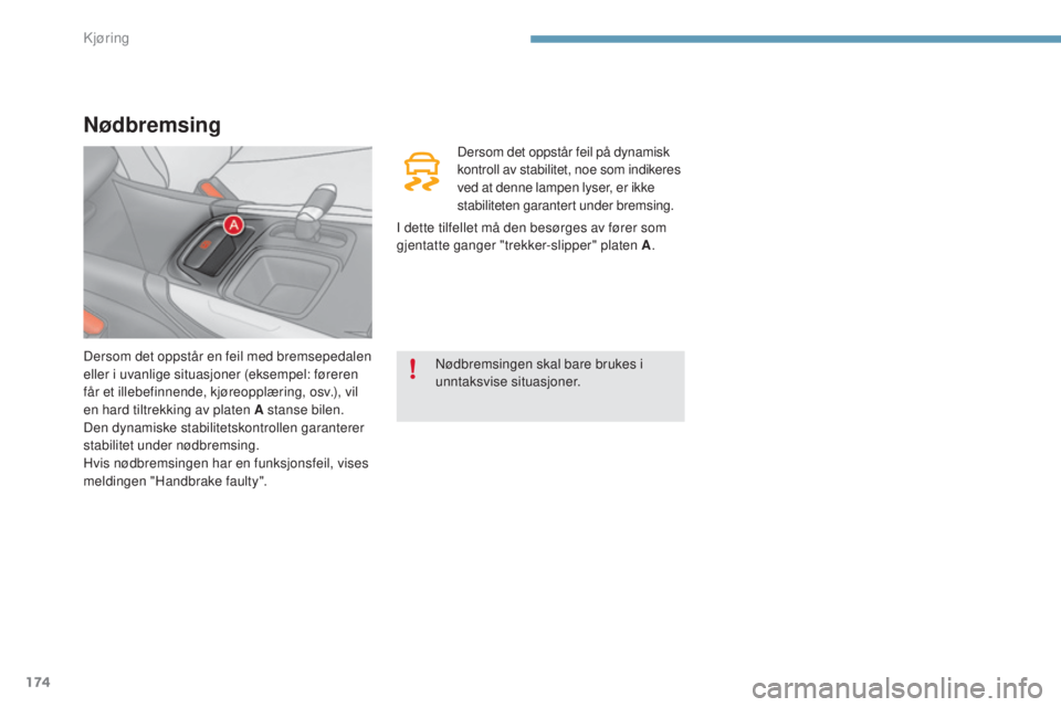 CITROEN C4 2015 InstruksjonsbØker (in Norwegian) 174
C4-2_no_Chap09_conduite_ed01-2015
C4-2_no_Chap09_conduite_ed01-2015
Nødbremsing
Dersom det oppstår feil på dynamisk
kontroll av stabilitet, noe som indikeres
ved at denne lampen lyser, er ikk CITROEN C4 2015 InstruksjonsbØker (in Norwegian) 174
C4-2_no_Chap09_conduite_ed01-2015
C4-2_no_Chap09_conduite_ed01-2015
Nødbremsing
Dersom det oppstår feil på dynamisk
kontroll av stabilitet, noe som indikeres
ved at denne lampen lyser, er ikk
