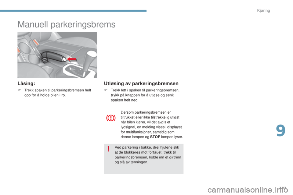 CITROEN C4 2015 InstruksjonsbØker (in Norwegian) 177
C4-2_no_Chap09_conduite_ed01-2015
C4-2_no_Chap09_conduite_ed01-2015
Manuell parkeringsbrems
Låsing:
F trekk spaken til parkeringsbremsen helt opp for å holde bilen i ro.
Utløsing av parkerings CITROEN C4 2015 InstruksjonsbØker (in Norwegian) 177
C4-2_no_Chap09_conduite_ed01-2015
C4-2_no_Chap09_conduite_ed01-2015
Manuell parkeringsbrems
Låsing:
F trekk spaken til parkeringsbremsen helt opp for å holde bilen i ro.
Utløsing av parkerings