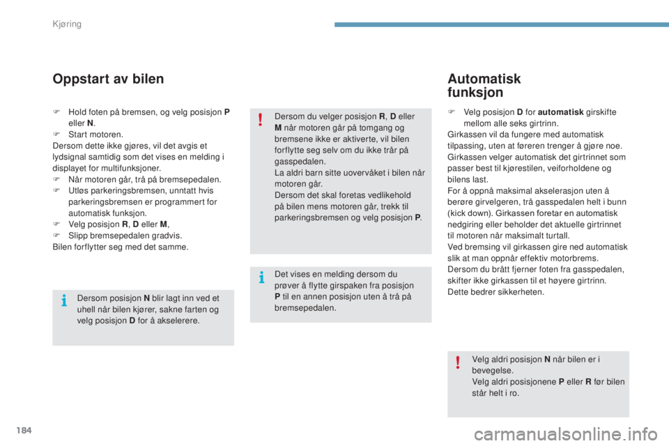 CITROEN C4 2015 InstruksjonsbØker (in Norwegian) 184
C4-2_no_Chap09_conduite_ed01-2015
C4-2_no_Chap09_conduite_ed01-2015
Oppstart av bilen
Det vises en melding dersom du
prøver å flytte girspaken fra posisjon
P til en annen posisjon uten å trå CITROEN C4 2015 InstruksjonsbØker (in Norwegian) 184
C4-2_no_Chap09_conduite_ed01-2015
C4-2_no_Chap09_conduite_ed01-2015
Oppstart av bilen
Det vises en melding dersom du
prøver å flytte girspaken fra posisjon
P til en annen posisjon uten å trå