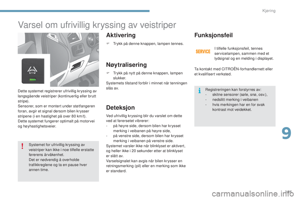 CITROEN C4 2015 InstruksjonsbØker (in Norwegian) 195
C4-2_no_Chap09_conduite_ed01-2015
C4-2_no_Chap09_conduite_ed01-2015
Varsel om ufrivillig kryssing av veistriper
Aktivering
Nøytralisering
DeteksjonFunksjonsfeil
Dette systemet registrerer ufrivil CITROEN C4 2015 InstruksjonsbØker (in Norwegian) 195
C4-2_no_Chap09_conduite_ed01-2015
C4-2_no_Chap09_conduite_ed01-2015
Varsel om ufrivillig kryssing av veistriper
Aktivering
Nøytralisering
DeteksjonFunksjonsfeil
Dette systemet registrerer ufrivil