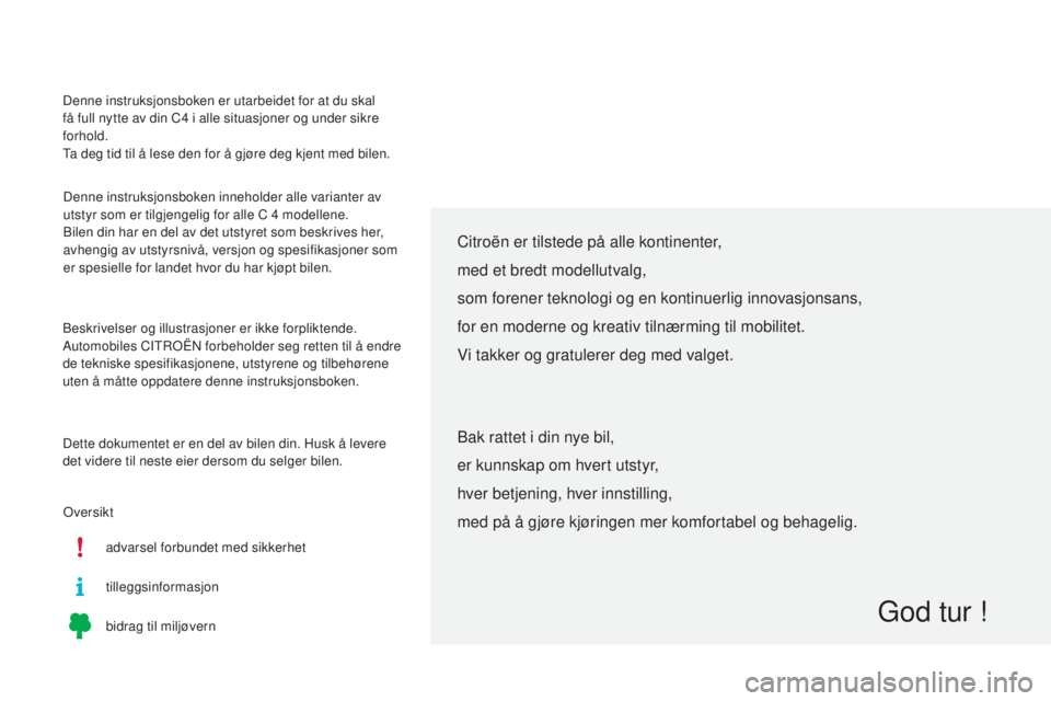 CITROEN C4 2015 InstruksjonsbØker (in Norwegian) Denne instruksjonsboken er utarbeidet for at du skal
få full nytte av din C4 i alle situasjoner og under sikre
forhold.
ta d
eg tid til å lese den for å gjøre deg kjent med bilen.
Denne instru CITROEN C4 2015 InstruksjonsbØker (in Norwegian) Denne instruksjonsboken er utarbeidet for at du skal
få full nytte av din C4 i alle situasjoner og under sikre
forhold.
ta d
eg tid til å lese den for å gjøre deg kjent med bilen.
Denne instru