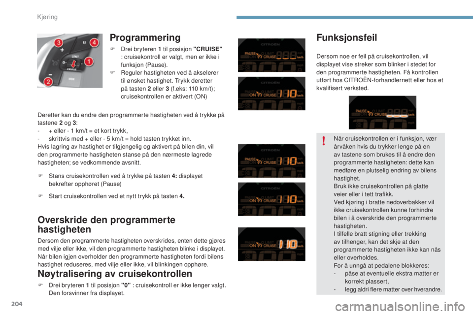 CITROEN C4 2015 InstruksjonsbØker (in Norwegian) 204
C4-2_no_Chap09_conduite_ed01-2015
C4-2_no_Chap09_conduite_ed01-2015
Programmering
F Drei bryteren 1 til posisjon "CRUISE"
: cruisekontroll er valgt, men er ikke i
funksjon (Pause).
F
r CITROEN C4 2015 InstruksjonsbØker (in Norwegian) 204
C4-2_no_Chap09_conduite_ed01-2015
C4-2_no_Chap09_conduite_ed01-2015
Programmering
F Drei bryteren 1 til posisjon "CRUISE"
: cruisekontroll er valgt, men er ikke i
funksjon (Pause).
F
r