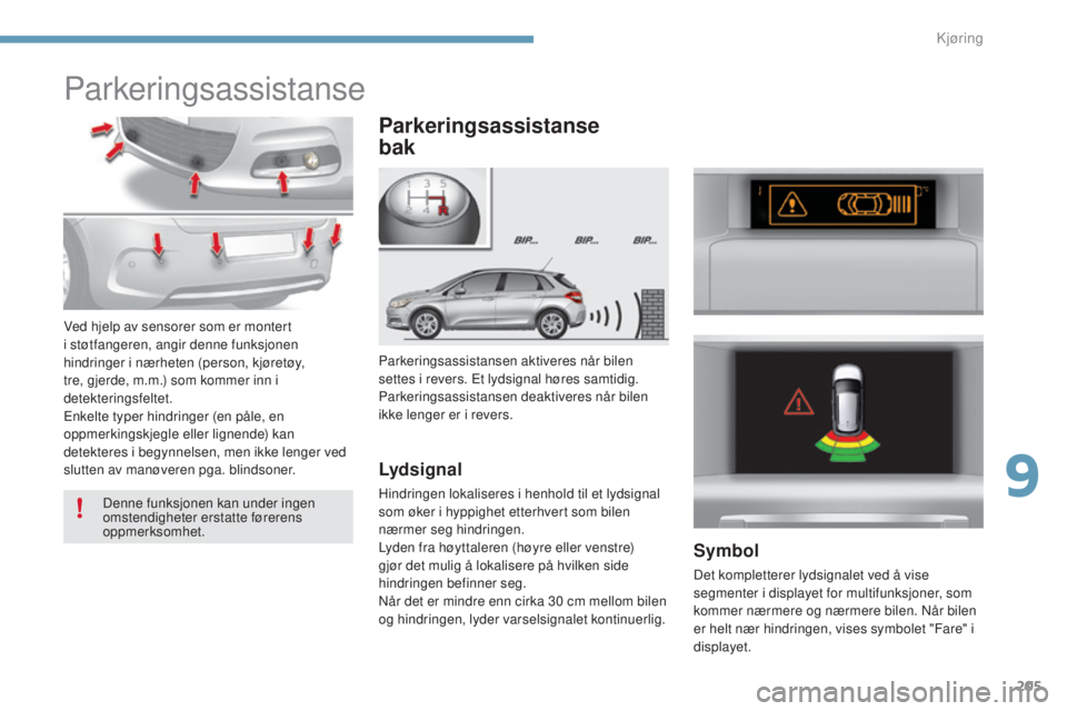 CITROEN C4 2015 InstruksjonsbØker (in Norwegian) 205
C4-2_no_Chap09_conduite_ed01-2015
C4-2_no_Chap09_conduite_ed01-2015
Parkeringsassistanse
Parkeringsassistansen aktiveres når bilen
settes i revers. Et lydsignal høres samtidig.
Parkeringsassist CITROEN C4 2015 InstruksjonsbØker (in Norwegian) 205
C4-2_no_Chap09_conduite_ed01-2015
C4-2_no_Chap09_conduite_ed01-2015
Parkeringsassistanse
Parkeringsassistansen aktiveres når bilen
settes i revers. Et lydsignal høres samtidig.
Parkeringsassist