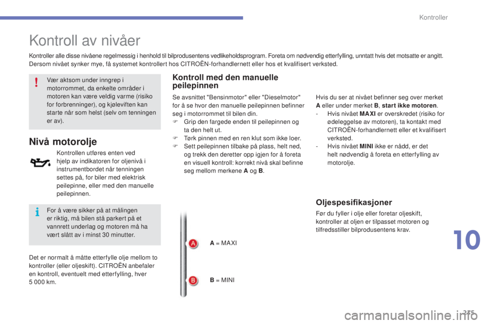 CITROEN C4 2015 InstruksjonsbØker (in Norwegian) 215
C4-2_no_Chap10_verification_ed01-2015
C4-2_no_Chap10_verification_ed01-2015
kontroll av nivåer
kontrollen utføres enten ved
hjelp av indikatoren for oljenivå i
instrumentbordet når tenningen CITROEN C4 2015 InstruksjonsbØker (in Norwegian) 215
C4-2_no_Chap10_verification_ed01-2015
C4-2_no_Chap10_verification_ed01-2015
kontroll av nivåer
kontrollen utføres enten ved
hjelp av indikatoren for oljenivå i
instrumentbordet når tenningen