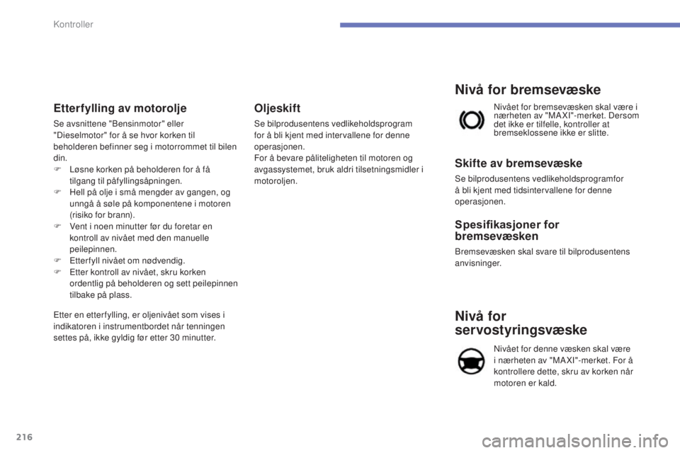 CITROEN C4 2015 InstruksjonsbØker (in Norwegian) 216
C4-2_no_Chap10_verification_ed01-2015
C4-2_no_Chap10_verification_ed01-2015
Etterfylling av motorolje
se avsnittene "bensinmotor" eller
"Dieselmotor" for å se hvor korken til
be CITROEN C4 2015 InstruksjonsbØker (in Norwegian) 216
C4-2_no_Chap10_verification_ed01-2015
C4-2_no_Chap10_verification_ed01-2015
Etterfylling av motorolje
se avsnittene "bensinmotor" eller
"Dieselmotor" for å se hvor korken til
be