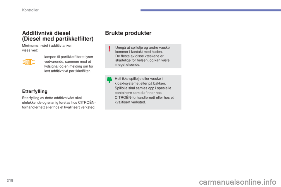 CITROEN C4 2015 InstruksjonsbØker (in Norwegian) 218
C4-2_no_Chap10_verification_ed01-2015
C4-2_no_Chap10_verification_ed01-2015
Brukte produkter
Minimumsnivået i additivtanken
vises ved:
Etterfylling
Etter fylling av dette additivnivået skal
u CITROEN C4 2015 InstruksjonsbØker (in Norwegian) 218
C4-2_no_Chap10_verification_ed01-2015
C4-2_no_Chap10_verification_ed01-2015
Brukte produkter
Minimumsnivået i additivtanken
vises ved:
Etterfylling
Etter fylling av dette additivnivået skal
u