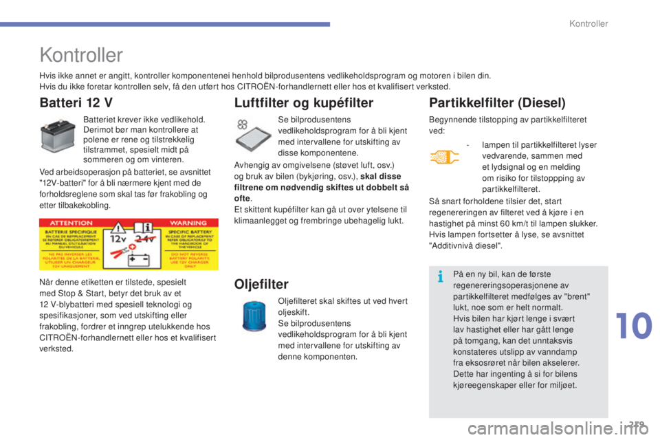 CITROEN C4 2015 InstruksjonsbØker (in Norwegian) 219
C4-2_no_Chap10_verification_ed01-2015
C4-2_no_Chap10_verification_ed01-2015
kontroller
Par tikkelfilter (Diesel)
- lampen til partikkelfilteret lyser vedvarende, sammen med
et lydsignal og en mel CITROEN C4 2015 InstruksjonsbØker (in Norwegian) 219
C4-2_no_Chap10_verification_ed01-2015
C4-2_no_Chap10_verification_ed01-2015
kontroller
Par tikkelfilter (Diesel)
- lampen til partikkelfilteret lyser vedvarende, sammen med
et lydsignal og en mel