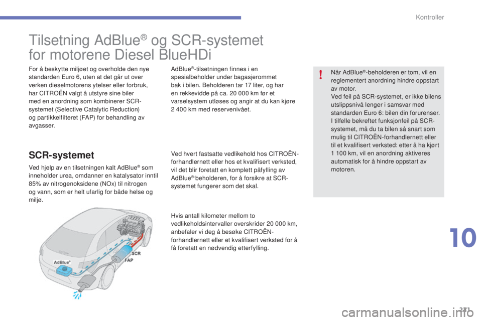 CITROEN C4 2015 InstruksjonsbØker (in Norwegian) 221
C4-2_no_Chap10_verification_ed01-2015
C4-2_no_Chap10_verification_ed01-2015
tilsetning Adblue® og sCr-systemet
for motorene Diesel b
l
ueHDi
For å beskytte miljøet og overholde den nye
sta CITROEN C4 2015 InstruksjonsbØker (in Norwegian) 221
C4-2_no_Chap10_verification_ed01-2015
C4-2_no_Chap10_verification_ed01-2015
tilsetning Adblue® og sCr-systemet
for motorene Diesel b
l
ueHDi
For å beskytte miljøet og overholde den nye
sta