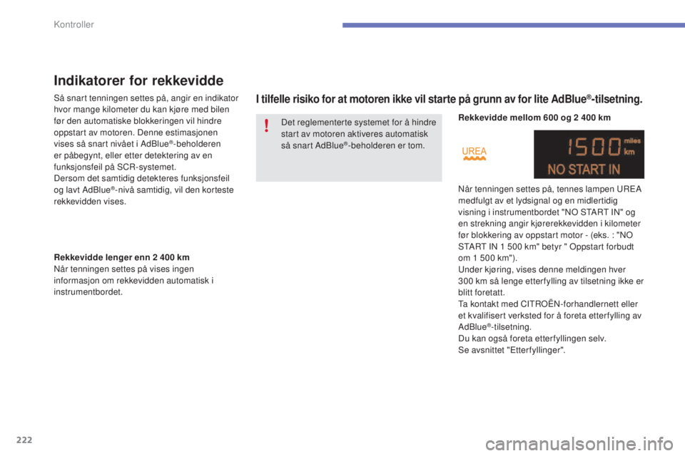 CITROEN C4 2015 InstruksjonsbØker (in Norwegian) 222
C4-2_no_Chap10_verification_ed01-2015
C4-2_no_Chap10_verification_ed01-2015
Indikatorer for rekkevidde
så snart tenningen settes på, angir en indikator
hvor mange kilometer du kan kjøre med bi CITROEN C4 2015 InstruksjonsbØker (in Norwegian) 222
C4-2_no_Chap10_verification_ed01-2015
C4-2_no_Chap10_verification_ed01-2015
Indikatorer for rekkevidde
så snart tenningen settes på, angir en indikator
hvor mange kilometer du kan kjøre med bi