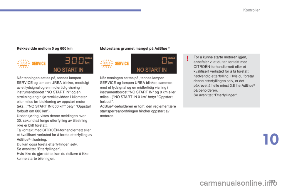 CITROEN C4 2015 InstruksjonsbØker (in Norwegian) 223
C4-2_no_Chap10_verification_ed01-2015
C4-2_no_Chap10_verification_ed01-2015
Motorstans grunnet mangel på AdBlue ®
når tenningen settes på, tennes lampen sErVICE og lampen urE A blinker, samme CITROEN C4 2015 InstruksjonsbØker (in Norwegian) 223
C4-2_no_Chap10_verification_ed01-2015
C4-2_no_Chap10_verification_ed01-2015
Motorstans grunnet mangel på AdBlue ®
når tenningen settes på, tennes lampen sErVICE og lampen urE A blinker, samme