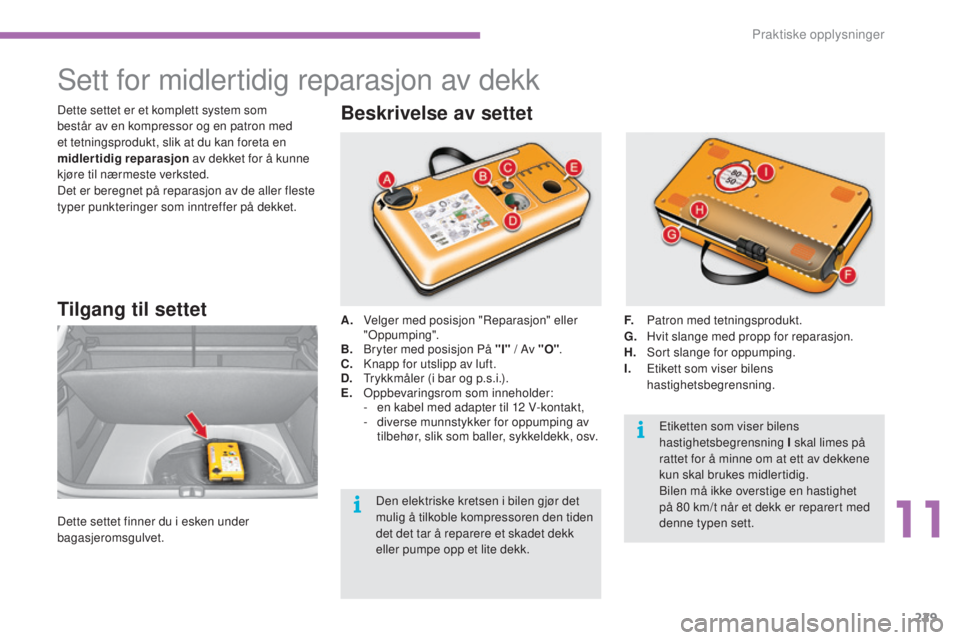 CITROEN C4 2015 InstruksjonsbØker (in Norwegian) 229
C4-2_no_Chap11_info-pratique_ed01-2015
C4-2_no_Chap11_info-pratique_ed01-2015
sett for midlertidig reparasjon av dekk
Tilgang til settet
Dette settet finner du i esken under
bagasjeromsgulvet.A.
CITROEN C4 2015 InstruksjonsbØker (in Norwegian) 229
C4-2_no_Chap11_info-pratique_ed01-2015
C4-2_no_Chap11_info-pratique_ed01-2015
sett for midlertidig reparasjon av dekk
Tilgang til settet
Dette settet finner du i esken under
bagasjeromsgulvet.A.