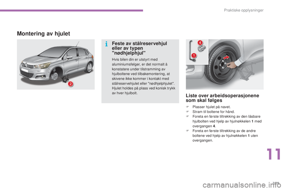 CITROEN C4 2015 InstruksjonsbØker (in Norwegian) 239
C4-2_no_Chap11_info-pratique_ed01-2015
C4-2_no_Chap11_info-pratique_ed01-2015
Liste over arbeidsoperasjonene
som skal følges
F Plasser hjulet på navet.
F st ram til boltene for hånd.
F
F
o CITROEN C4 2015 InstruksjonsbØker (in Norwegian) 239
C4-2_no_Chap11_info-pratique_ed01-2015
C4-2_no_Chap11_info-pratique_ed01-2015
Liste over arbeidsoperasjonene
som skal følges
F Plasser hjulet på navet.
F st ram til boltene for hånd.
F
F
o