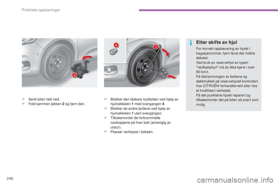 CITROEN C4 2015 InstruksjonsbØker (in Norwegian) 240
C4-2_no_Chap11_info-pratique_ed01-2015
C4-2_no_Chap11_info-pratique_ed01-2015
F blokker den låsbare hjulbolten ved hjelp av hjulnøkkelen 1 med overgangen 4.
F
b
l
okker de andre boltene ve CITROEN C4 2015 InstruksjonsbØker (in Norwegian) 240
C4-2_no_Chap11_info-pratique_ed01-2015
C4-2_no_Chap11_info-pratique_ed01-2015
F blokker den låsbare hjulbolten ved hjelp av hjulnøkkelen 1 med overgangen 4.
F
b
l
okker de andre boltene ve