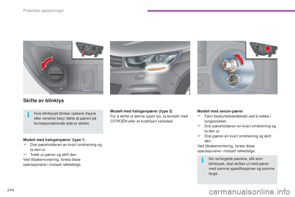 CITROEN C4 2015 InstruksjonsbØker (in Norwegian) 244
C4-2_no_Chap11_info-pratique_ed01-2015
C4-2_no_Chap11_info-pratique_ed01-2015
Skifte av blinklys
Modell med halogenpærer (type 1 )
F D rei pæreholderen en kvart omdreining og
ta den ut.
F
t
CITROEN C4 2015 InstruksjonsbØker (in Norwegian) 244
C4-2_no_Chap11_info-pratique_ed01-2015
C4-2_no_Chap11_info-pratique_ed01-2015
Skifte av blinklys
Modell med halogenpærer (type 1 )
F D rei pæreholderen en kvart omdreining og
ta den ut.
F
t