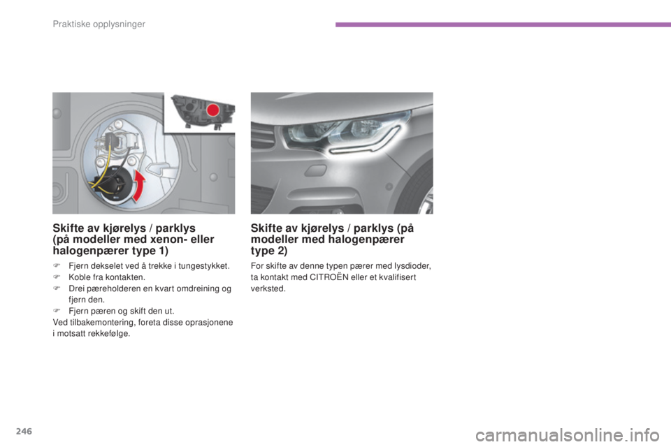 CITROEN C4 2015 InstruksjonsbØker (in Norwegian) 246
C4-2_no_Chap11_info-pratique_ed01-2015
C4-2_no_Chap11_info-pratique_ed01-2015
Skifte av kjørelys / parklys
(på modeller med xenon- eller
halogenpærer type 1)
F Fjern dekselet ved å trekke i CITROEN C4 2015 InstruksjonsbØker (in Norwegian) 246
C4-2_no_Chap11_info-pratique_ed01-2015
C4-2_no_Chap11_info-pratique_ed01-2015
Skifte av kjørelys / parklys
(på modeller med xenon- eller
halogenpærer type 1)
F Fjern dekselet ved å trekke i